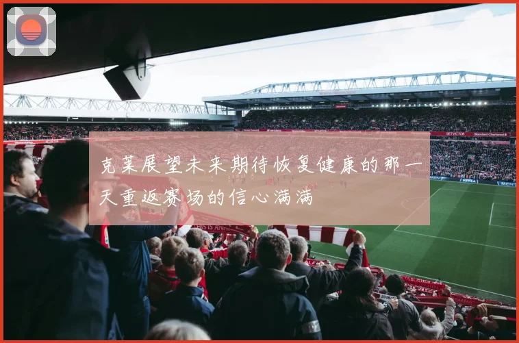 克莱展望未来期待恢复健康的那一天重返赛场的信心满满