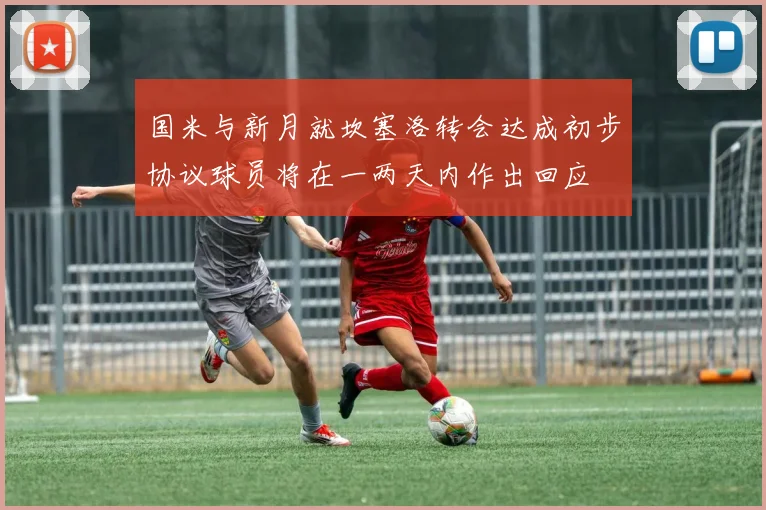 国米与新月就坎塞洛转会达成初步协议球员将在一两天内作出回应
